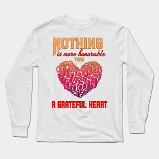 Nothing is more honorable than a grateful heart Long Sleeve T-Shirt